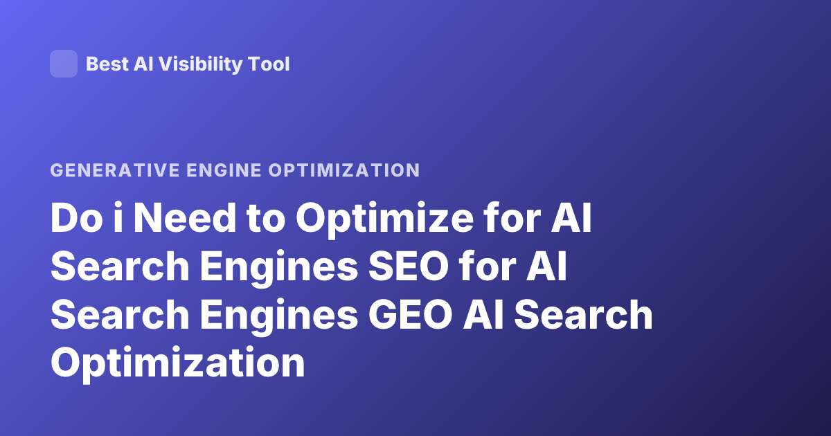 Do i Need to Optimize for AI Search Engines SEO for AI Search Engines GEO AI Search Optimization