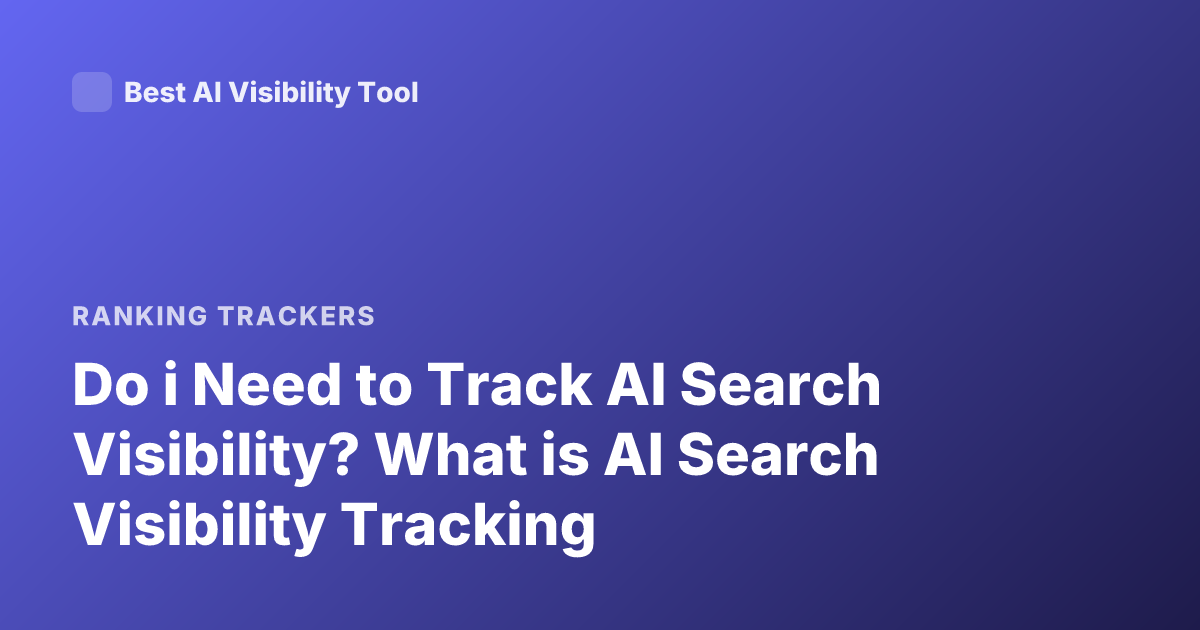 Do i Need to Track AI Search Visibility? What is AI Search Visibility Tracking