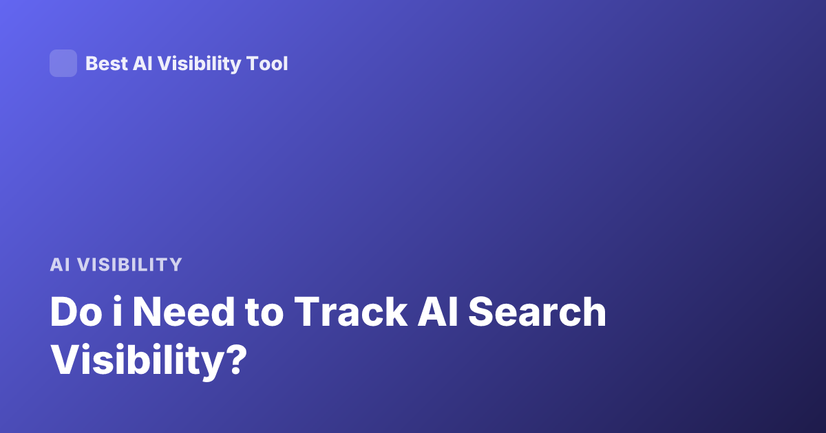Do i Need to Track AI Search Visibility?