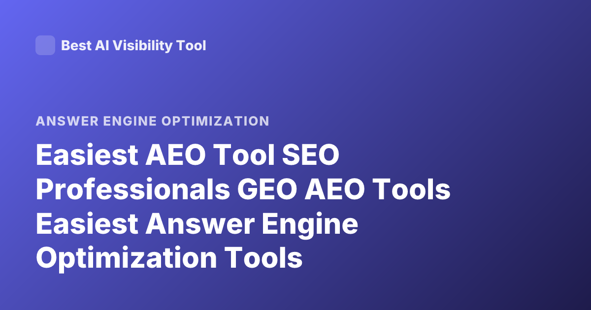 Easiest AEO Tool SEO Professionals GEO AEO Tools Easiest Answer Engine Optimization Tools