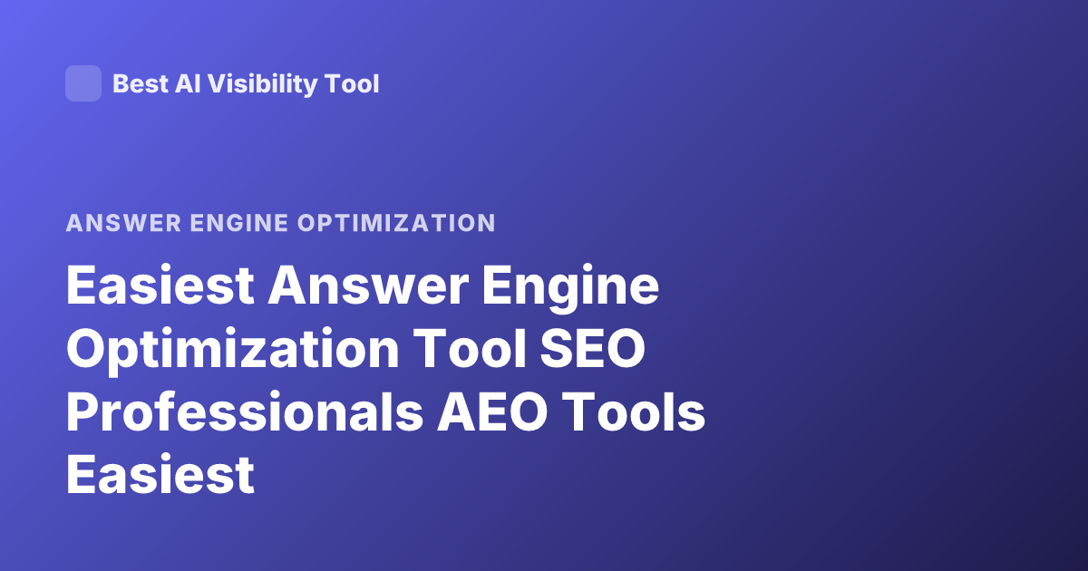 Easiest Answer Engine Optimization Tool SEO Professionals AEO Tools Easiest