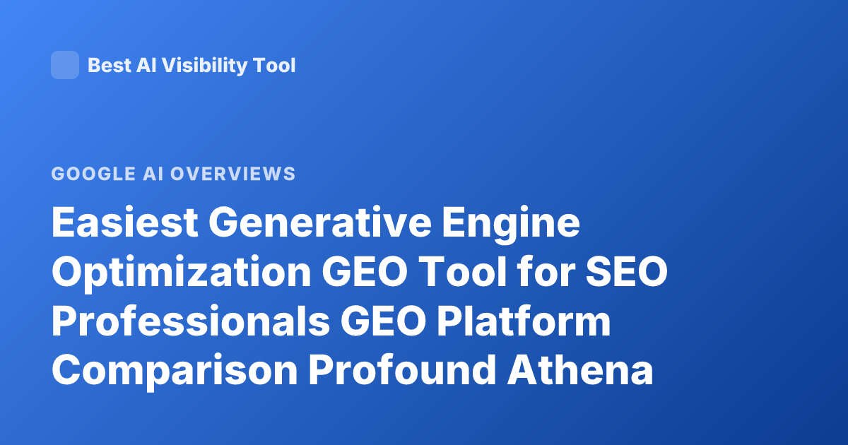 Easiest Generative Engine Optimization GEO Tool for SEO Professionals GEO Platform Comparison Profound Athena Peec AI Overview