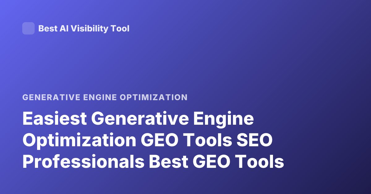 Easiest Generative Engine Optimization GEO Tools SEO Professionals Best GEO Tools