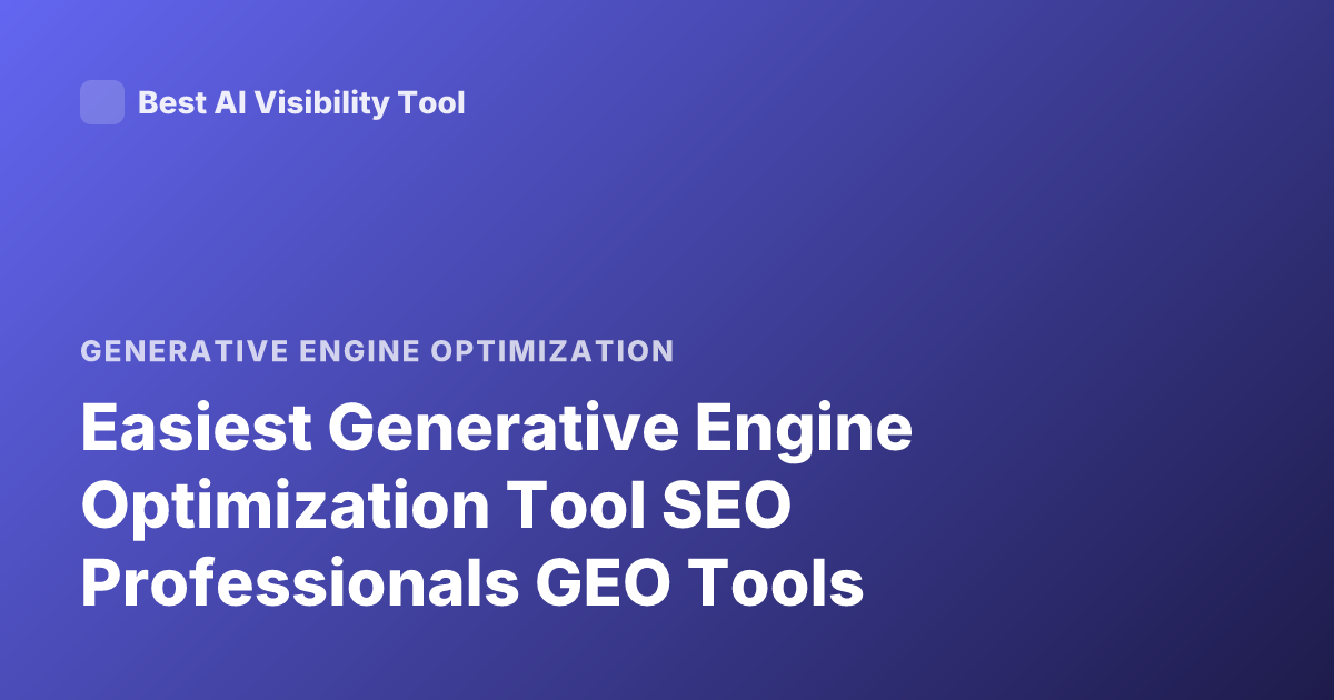 Easiest Generative Engine Optimization Tool SEO Professionals GEO Tools