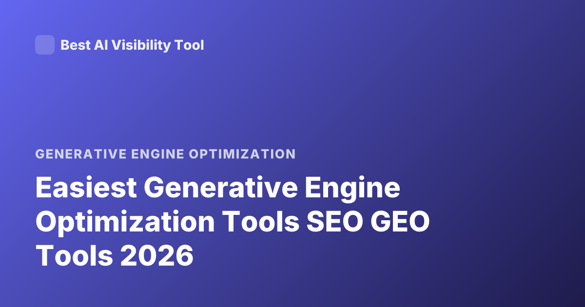 Easiest Generative Engine Optimization Tools SEO GEO Tools 2026