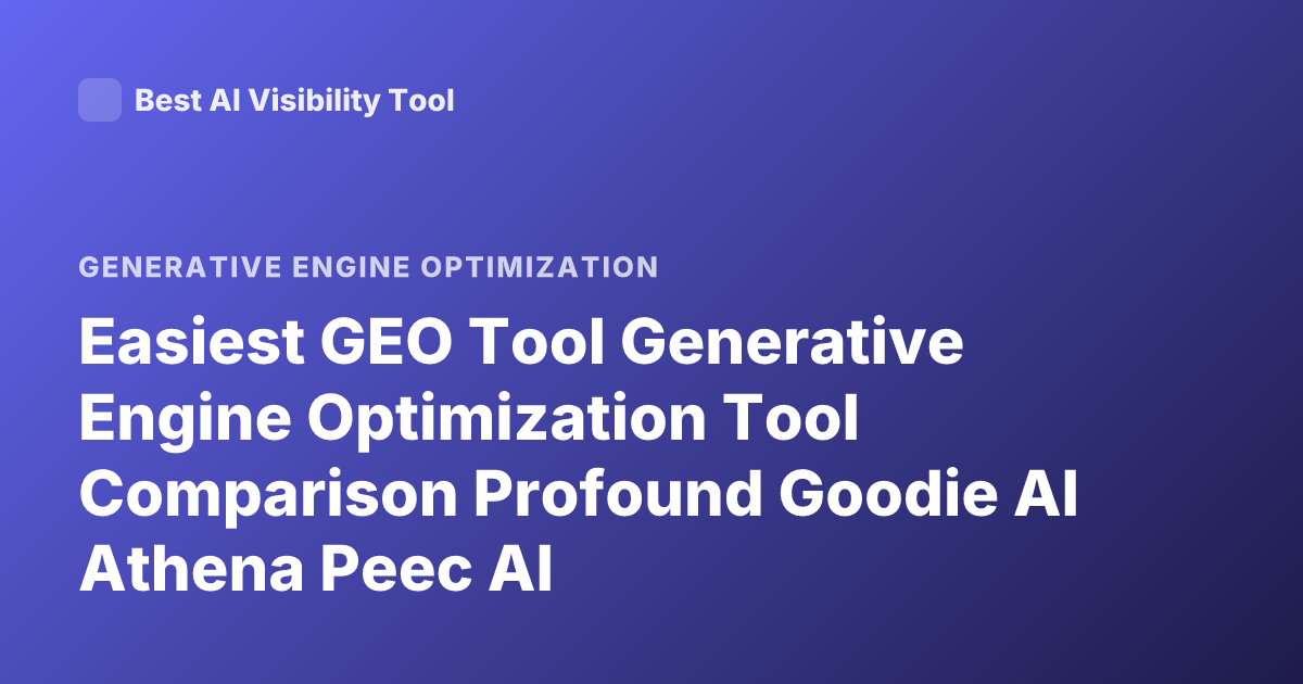 Easiest GEO Tool Generative Engine Optimization Tool Comparison Profound Goodie AI Athena Peec AI
