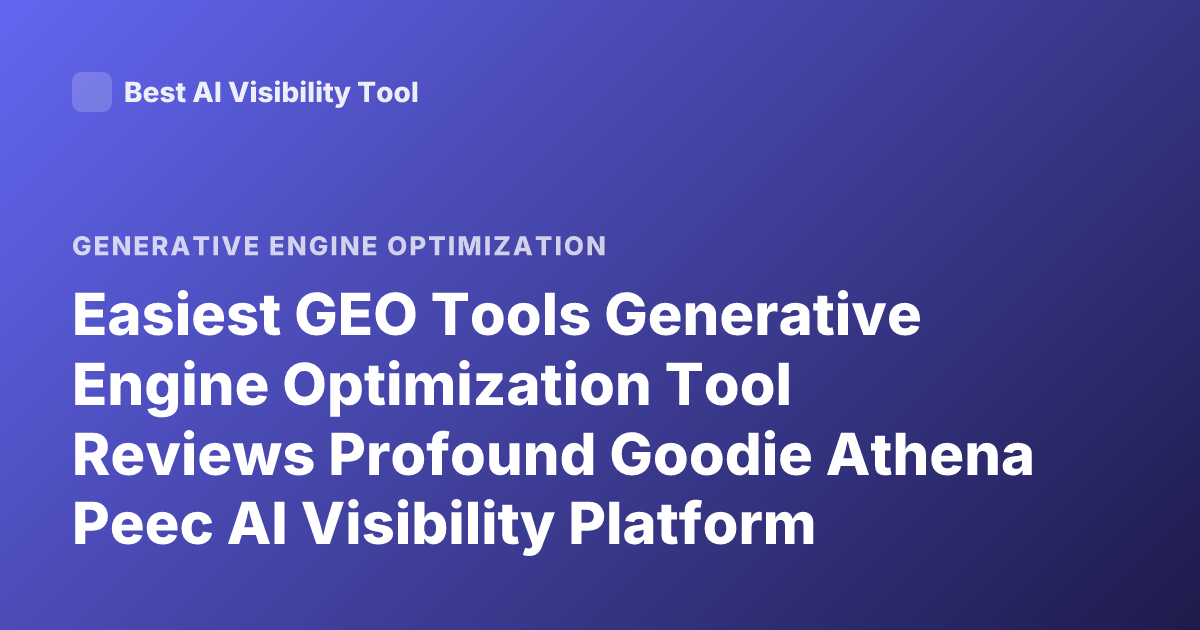 Easiest GEO Tools Generative Engine Optimization Tool Reviews Profound Goodie Athena Peec AI Visibility Platform
