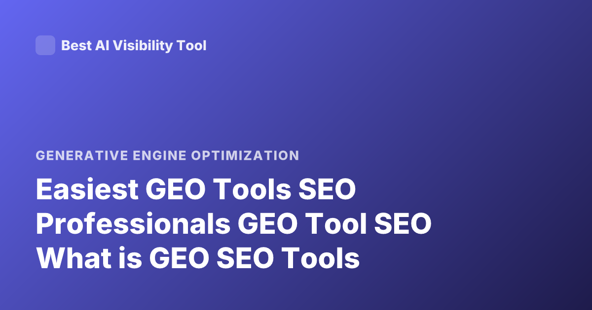 Easiest GEO Tools SEO Professionals GEO Tool SEO What is GEO SEO Tools