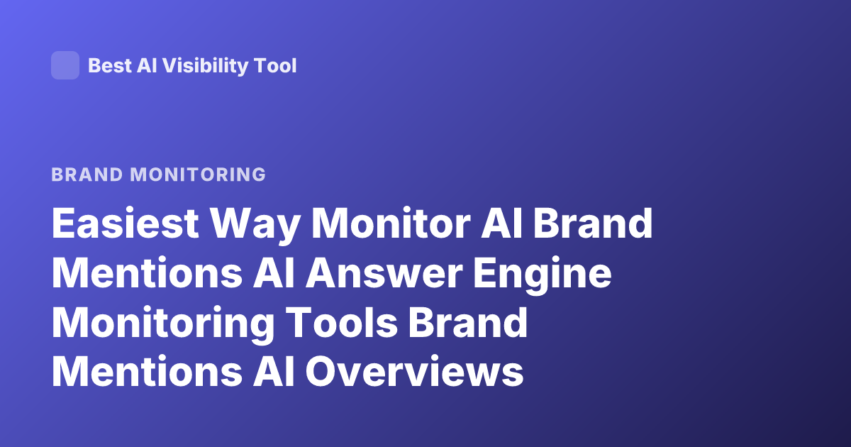 Easiest Way Monitor AI Brand Mentions AI Answer Engine Monitoring Tools Brand Mentions AI Overviews