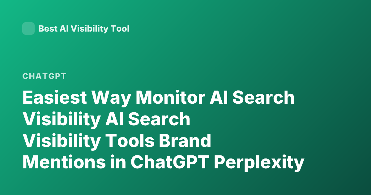 Easiest Way Monitor AI Search Visibility AI Search Visibility Tools Brand Mentions in ChatGPT Perplexity Google AI Overviews 2025