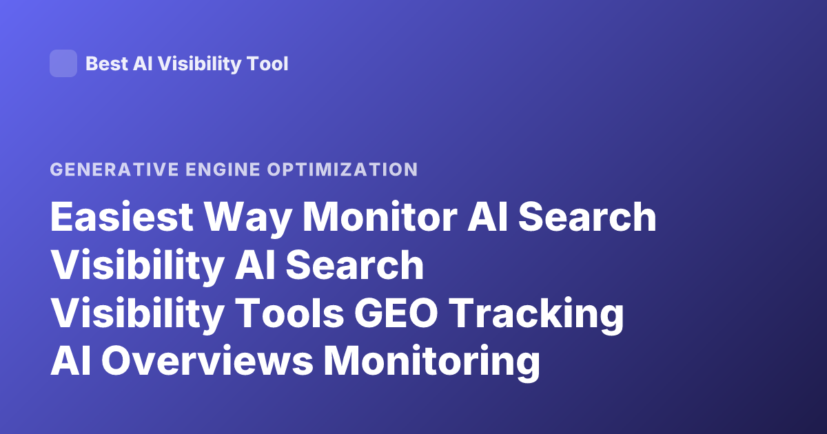 Easiest Way Monitor AI Search Visibility AI Search Visibility Tools GEO Tracking AI Overviews Monitoring