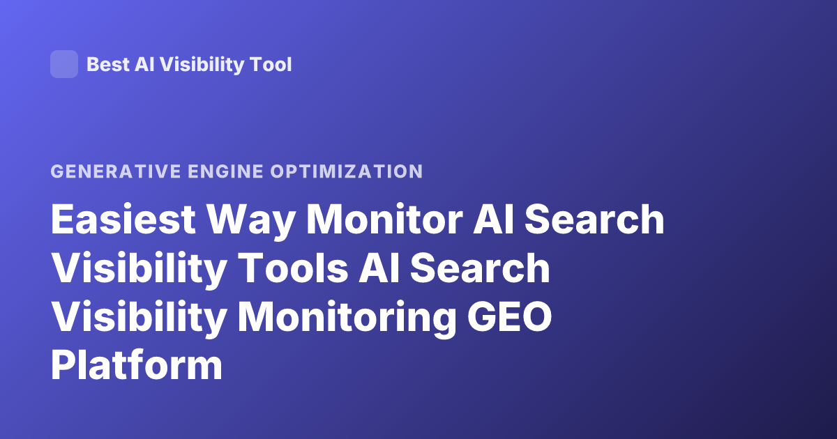 Easiest Way Monitor AI Search Visibility Tools AI Search Visibility Monitoring GEO Platform