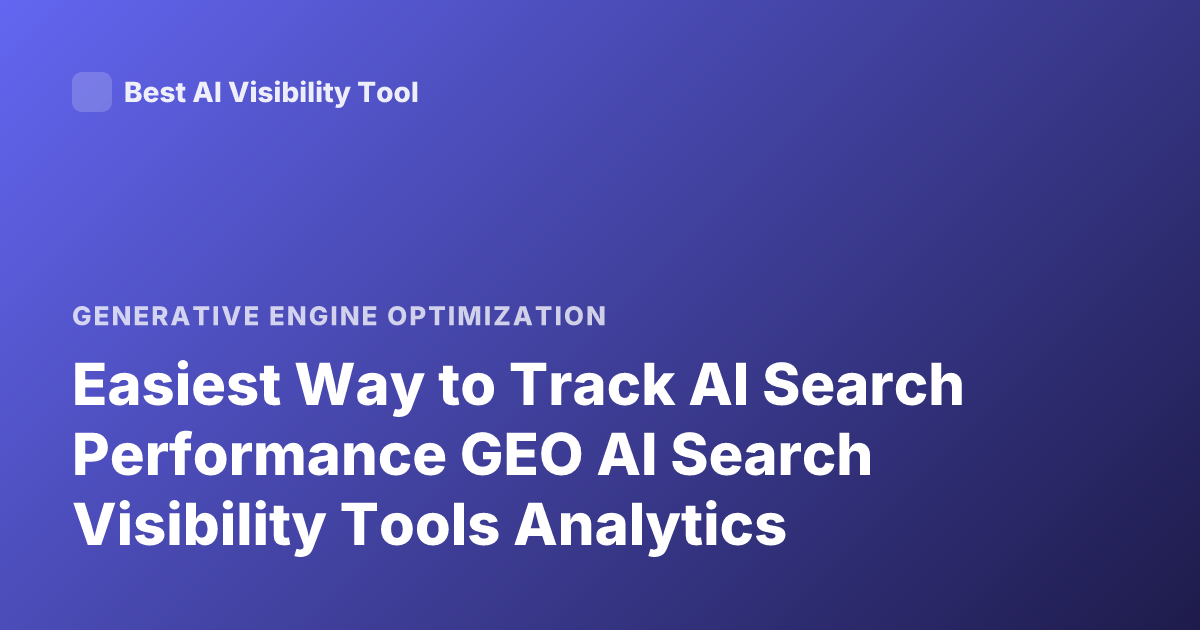 Easiest Way to Track AI Search Performance GEO AI Search Visibility Tools Analytics