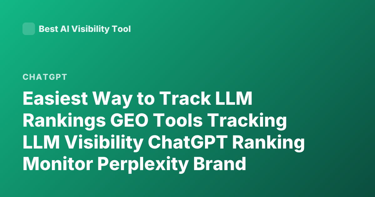 Easiest Way to Track LLM Rankings GEO Tools Tracking LLM Visibility ChatGPT Ranking Monitor Perplexity Brand Tracking Tools