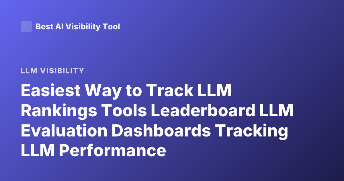 Easiest Way to Track LLM Rankings Tools Leaderboard LLM Evaluation Dashboards Tracking LLM Performance
