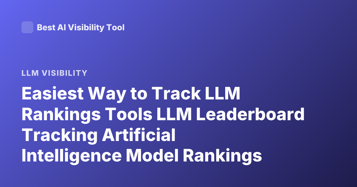 Easiest Way to Track LLM Rankings Tools LLM Leaderboard Tracking Artificial Intelligence Model Rankings