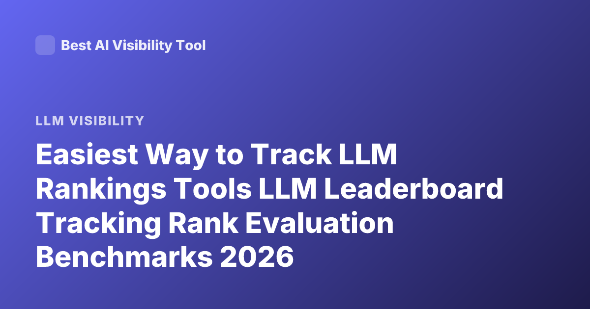 Easiest Way to Track LLM Rankings Tools LLM Leaderboard Tracking Rank Evaluation Benchmarks 2026