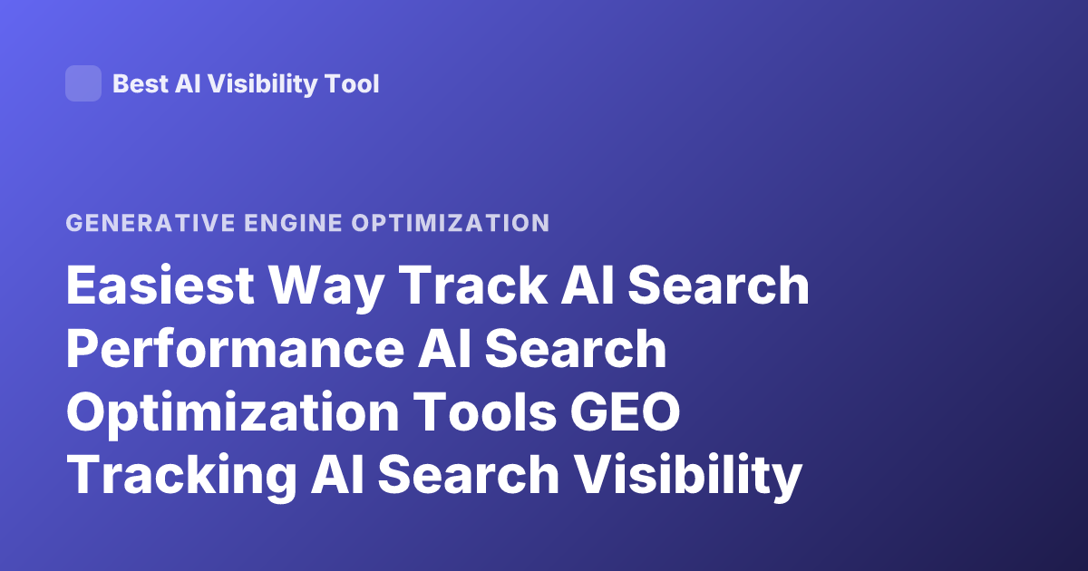 Easiest Way Track AI Search Performance AI Search Optimization Tools GEO Tracking AI Search Visibility