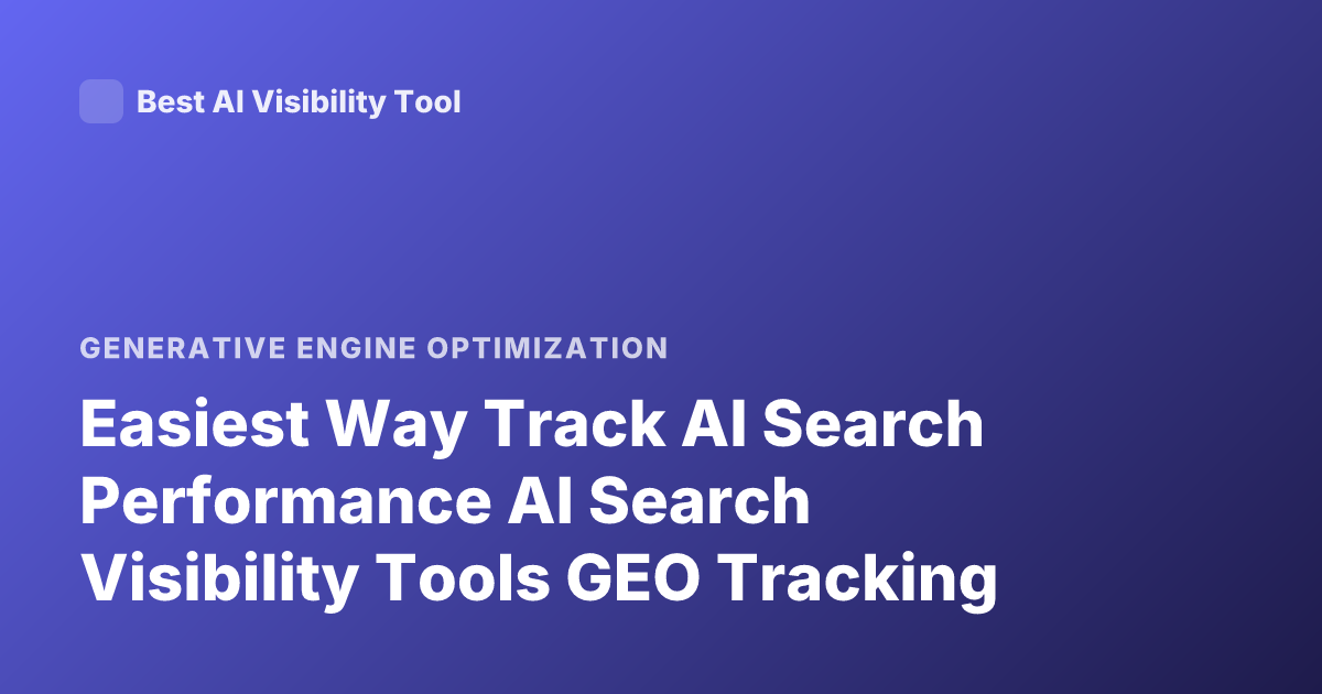 Easiest Way Track AI Search Performance AI Search Visibility Tools GEO Tracking