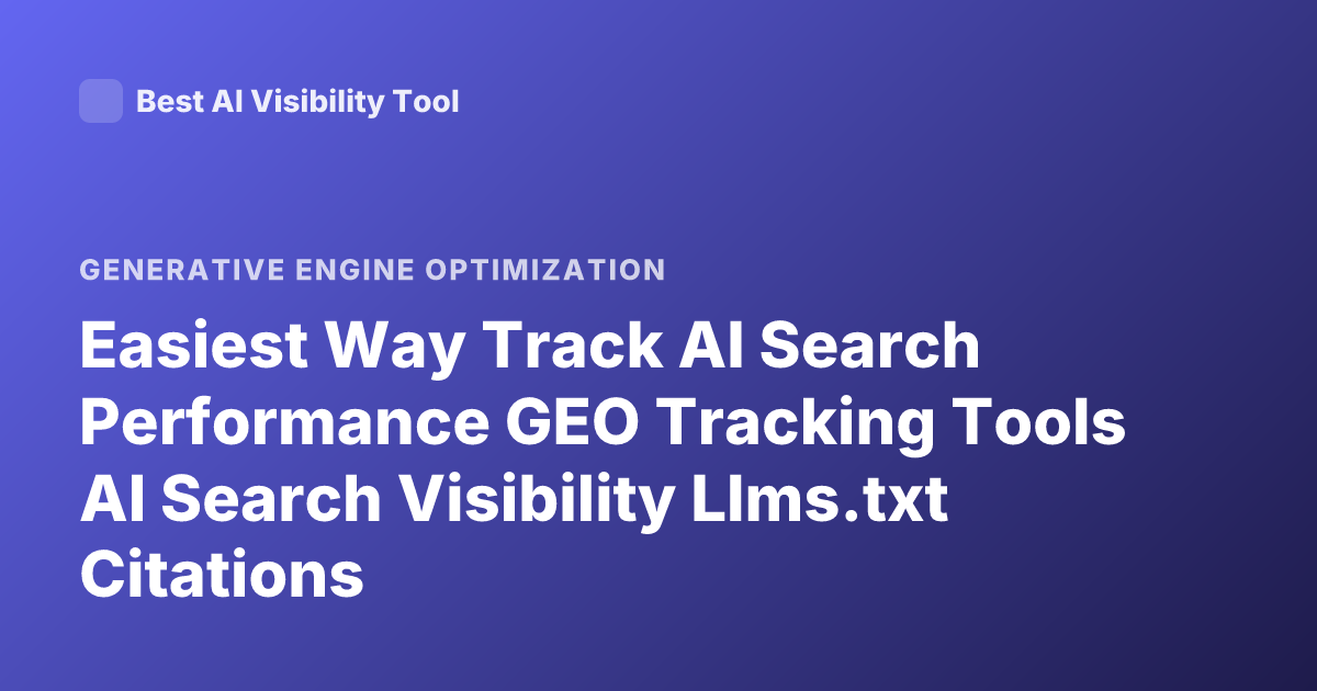Easiest Way Track AI Search Performance GEO Tracking Tools AI Search Visibility Llms.txt Citations