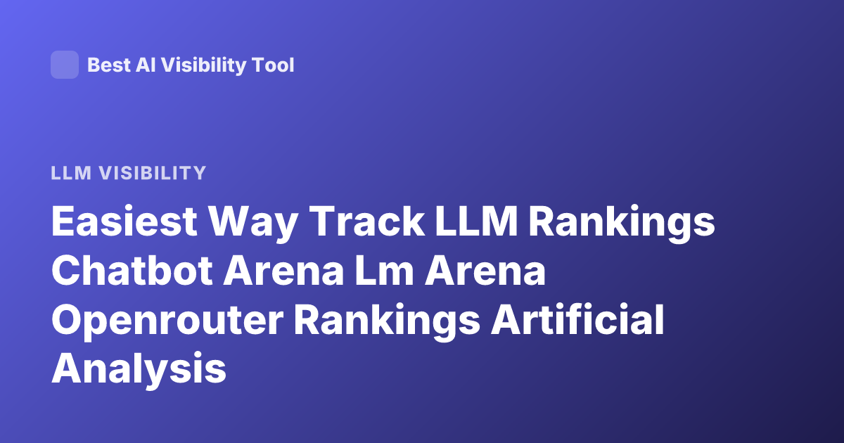 Easiest Way Track LLM Rankings Chatbot Arena Lm Arena Openrouter Rankings Artificial Analysis