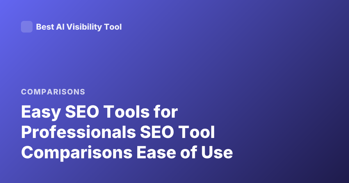 Easy SEO Tools for Professionals SEO Tool Comparisons Ease of Use