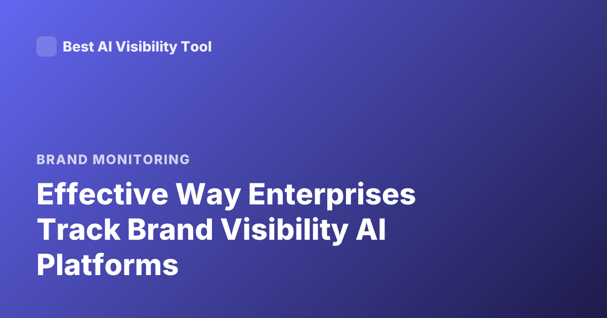 Effective Way Enterprises Track Brand Visibility AI Platforms
