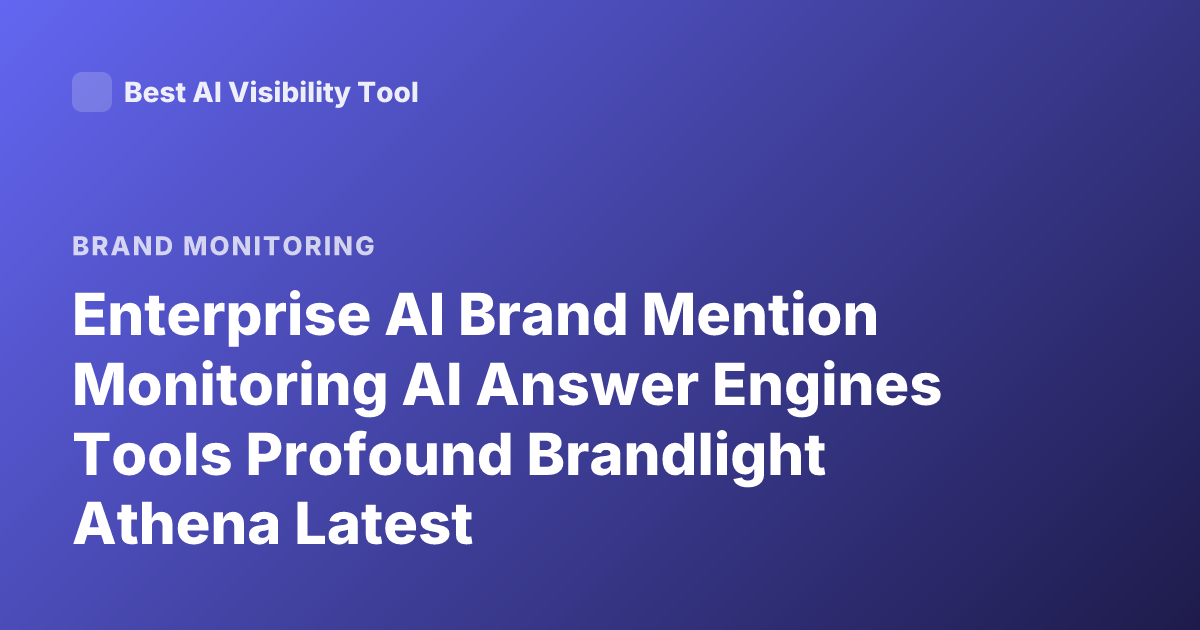 Enterprise AI Brand Mention Monitoring AI Answer Engines Tools Profound Brandlight Athena Latest