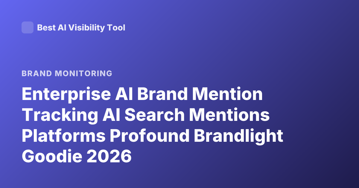 Enterprise AI Brand Mention Tracking AI Search Mentions Platforms Profound Brandlight Goodie 2026