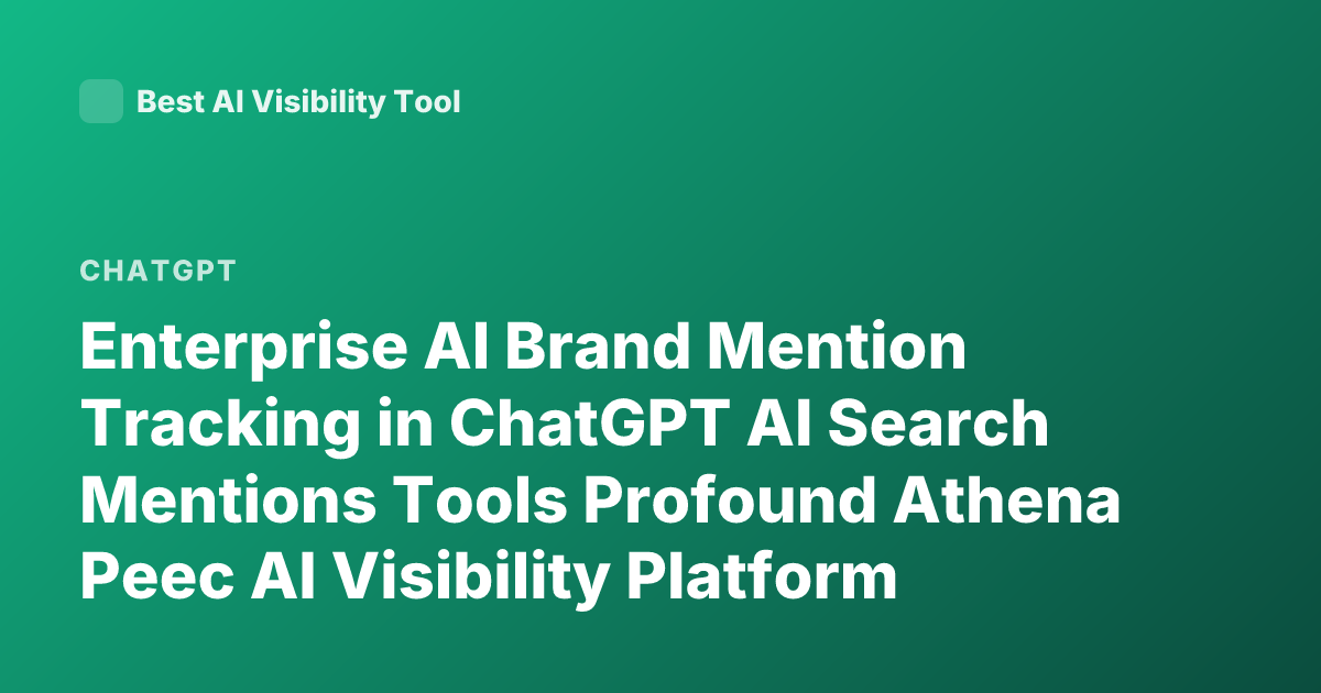 Enterprise AI Brand Mention Tracking in ChatGPT AI Search Mentions Tools Profound Athena Peec AI Visibility Platform