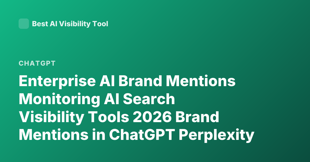 Enterprise AI Brand Mentions Monitoring AI Search Visibility Tools 2026 Brand Mentions in ChatGPT Perplexity