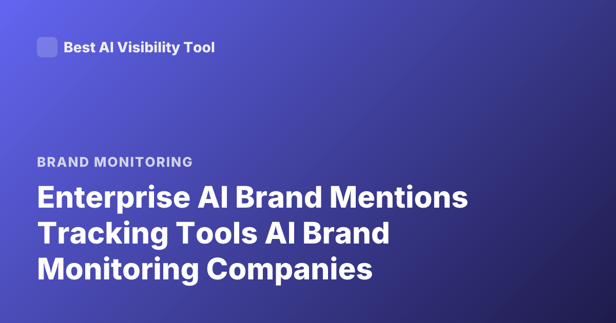 Enterprise AI Brand Mentions Tracking Tools AI Brand Monitoring Companies