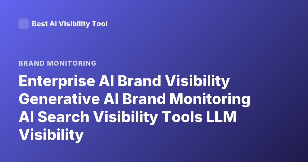 Enterprise AI Brand Visibility Generative AI Brand Monitoring AI Search Visibility Tools LLM Visibility