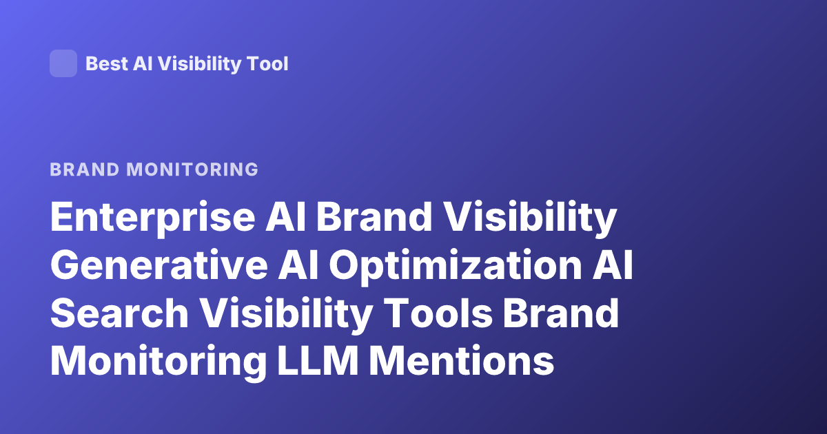 Enterprise AI Brand Visibility Generative AI Optimization AI Search Visibility Tools Brand Monitoring LLM Mentions
