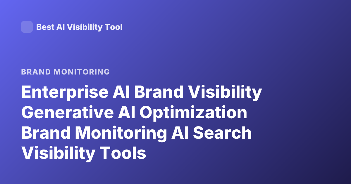 Enterprise AI Brand Visibility Generative AI Optimization Brand Monitoring AI Search Visibility Tools