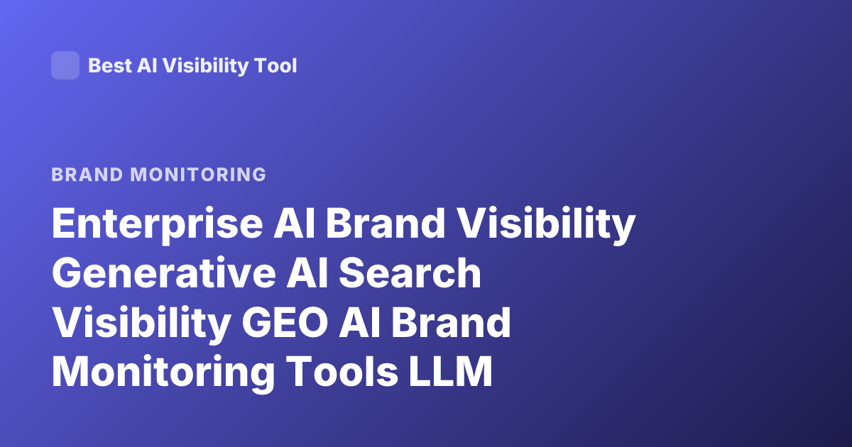 Enterprise AI Brand Visibility Generative AI Search Visibility GEO AI Brand Monitoring Tools LLM Visibility