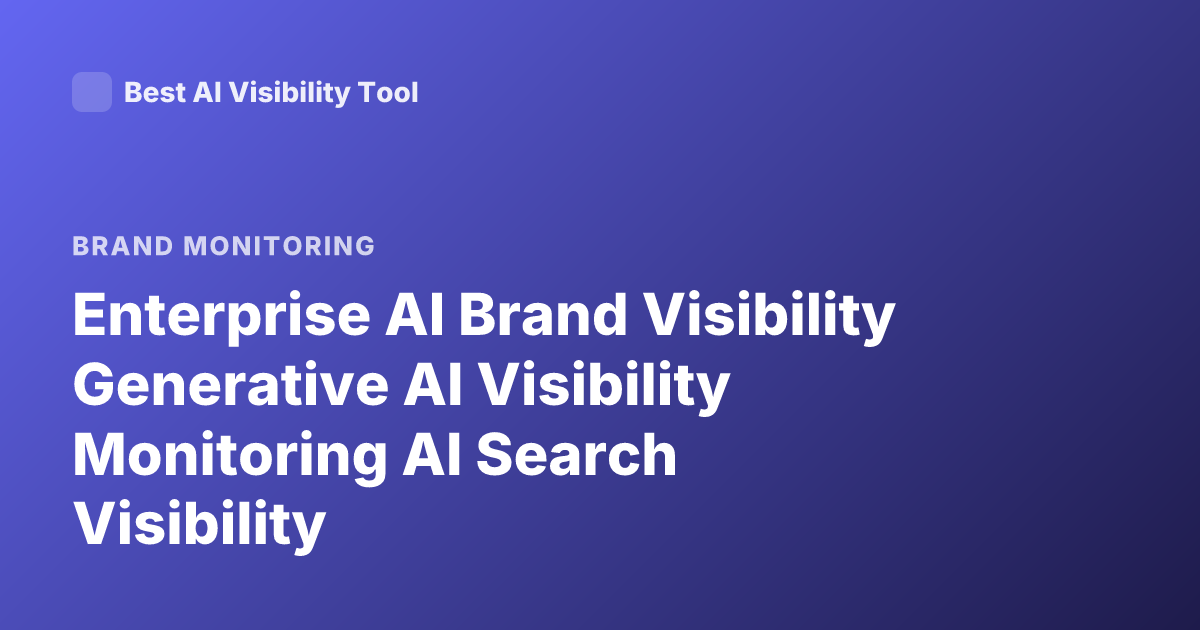 Enterprise AI Brand Visibility Generative AI Visibility Monitoring AI Search Visibility