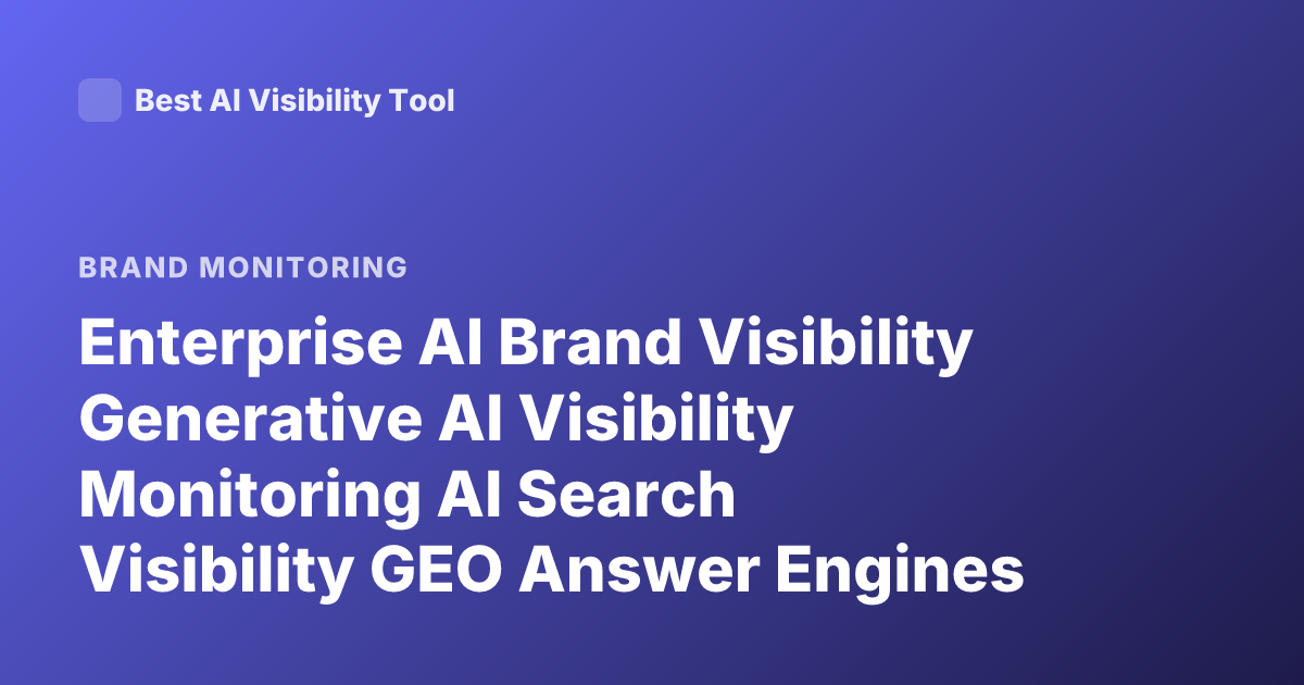 Enterprise AI Brand Visibility Generative AI Visibility Monitoring AI Search Visibility GEO Answer Engines