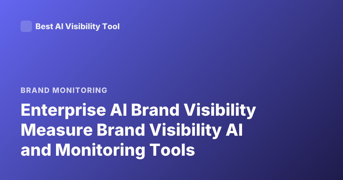 Enterprise AI Brand Visibility Measure Brand Visibility AI and Monitoring Tools