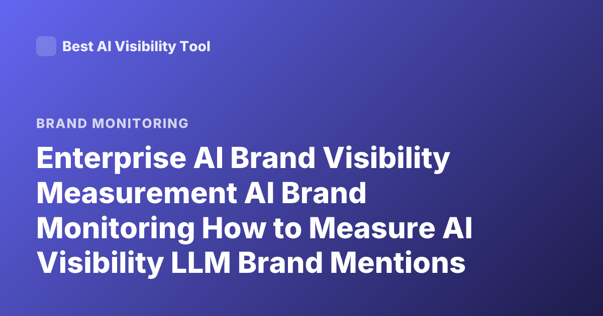 Enterprise AI Brand Visibility Measurement AI Brand Monitoring How to Measure AI Visibility LLM Brand Mentions Tracking