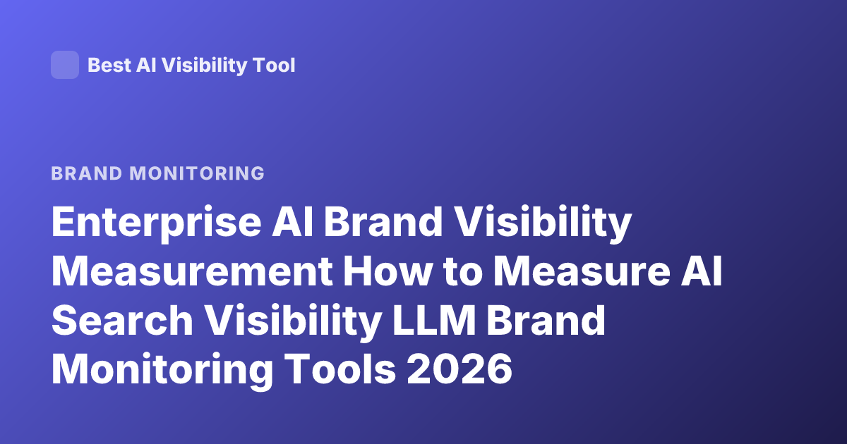 Enterprise AI Brand Visibility Measurement How to Measure AI Search Visibility LLM Brand Monitoring Tools 2026