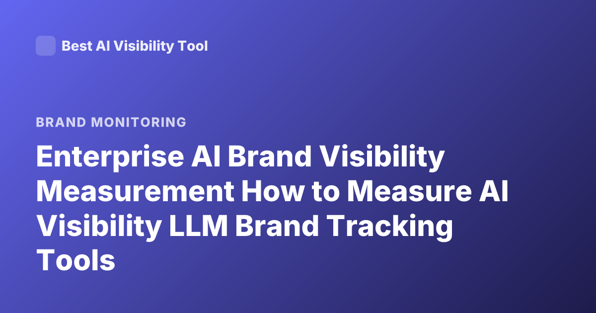 Enterprise AI Brand Visibility Measurement How to Measure AI Visibility LLM Brand Tracking Tools