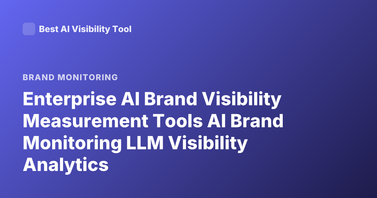 Enterprise AI Brand Visibility Measurement Tools AI Brand Monitoring LLM Visibility Analytics