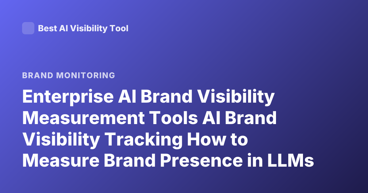 Enterprise AI Brand Visibility Measurement Tools AI Brand Visibility Tracking How to Measure Brand Presence in LLMs