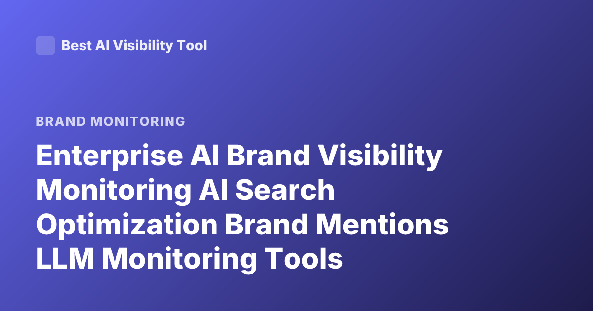 Enterprise AI Brand Visibility Monitoring AI Search Optimization Brand Mentions LLM Monitoring Tools