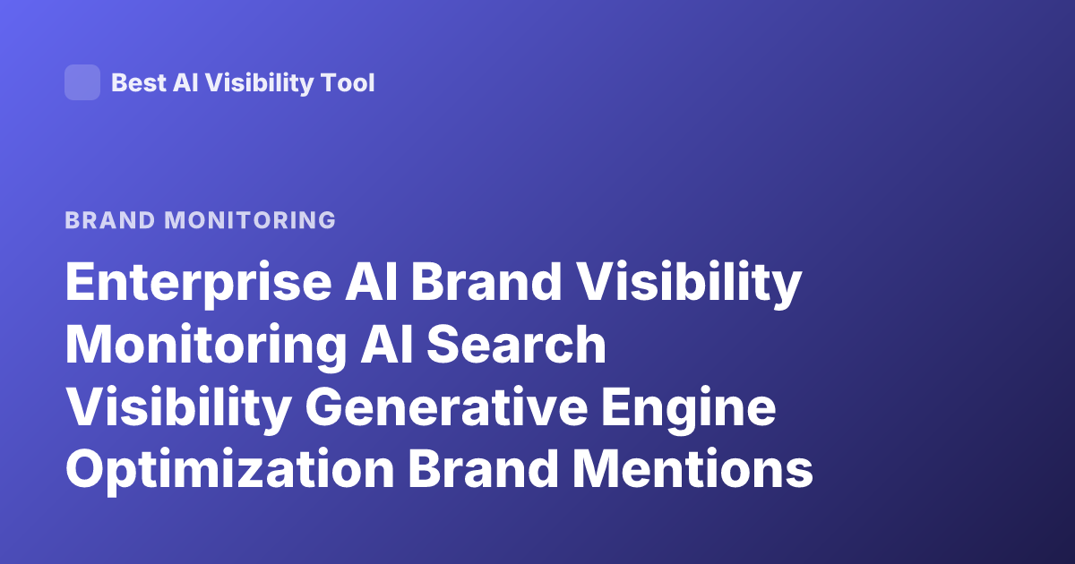 Enterprise AI Brand Visibility Monitoring AI Search Visibility Generative Engine Optimization Brand Mentions LLM Monitoring