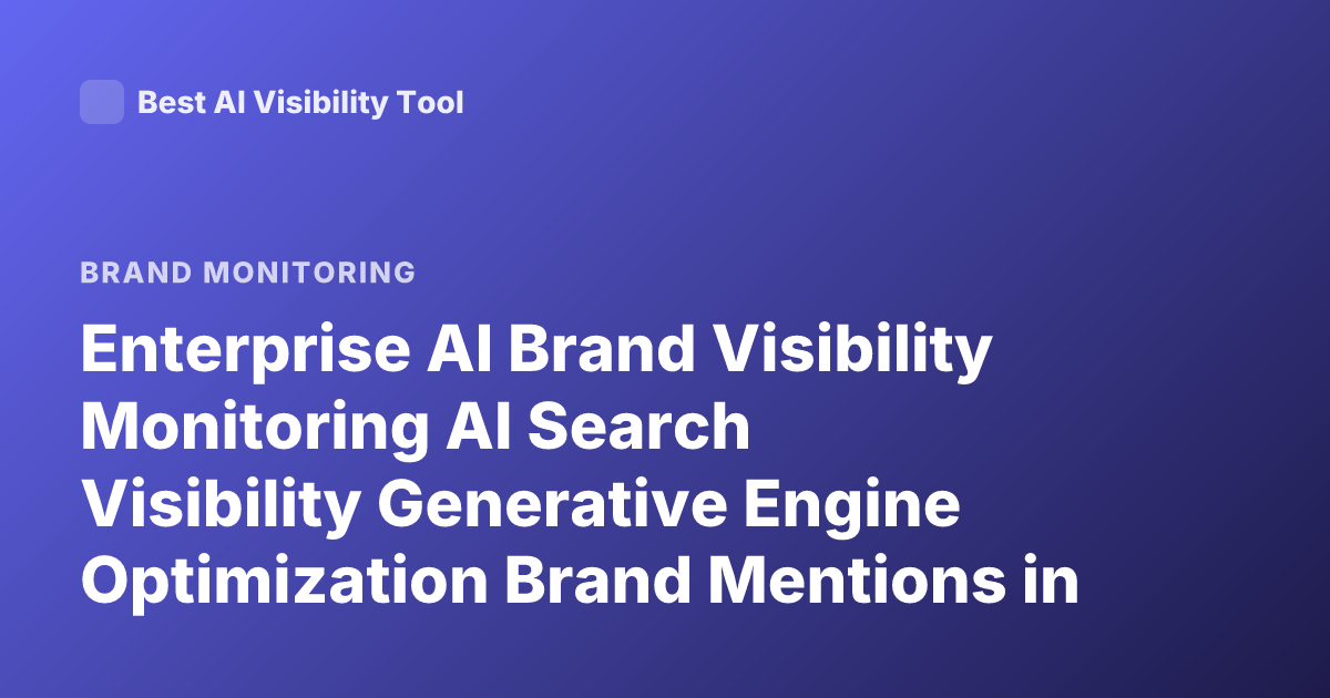 Enterprise AI Brand Visibility Monitoring AI Search Visibility Generative Engine Optimization Brand Mentions in AI Answers