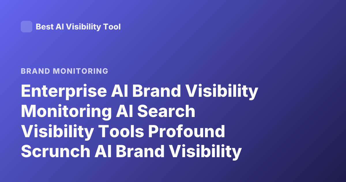 Enterprise AI Brand Visibility Monitoring AI Search Visibility Tools Profound Scrunch AI Brand Visibility