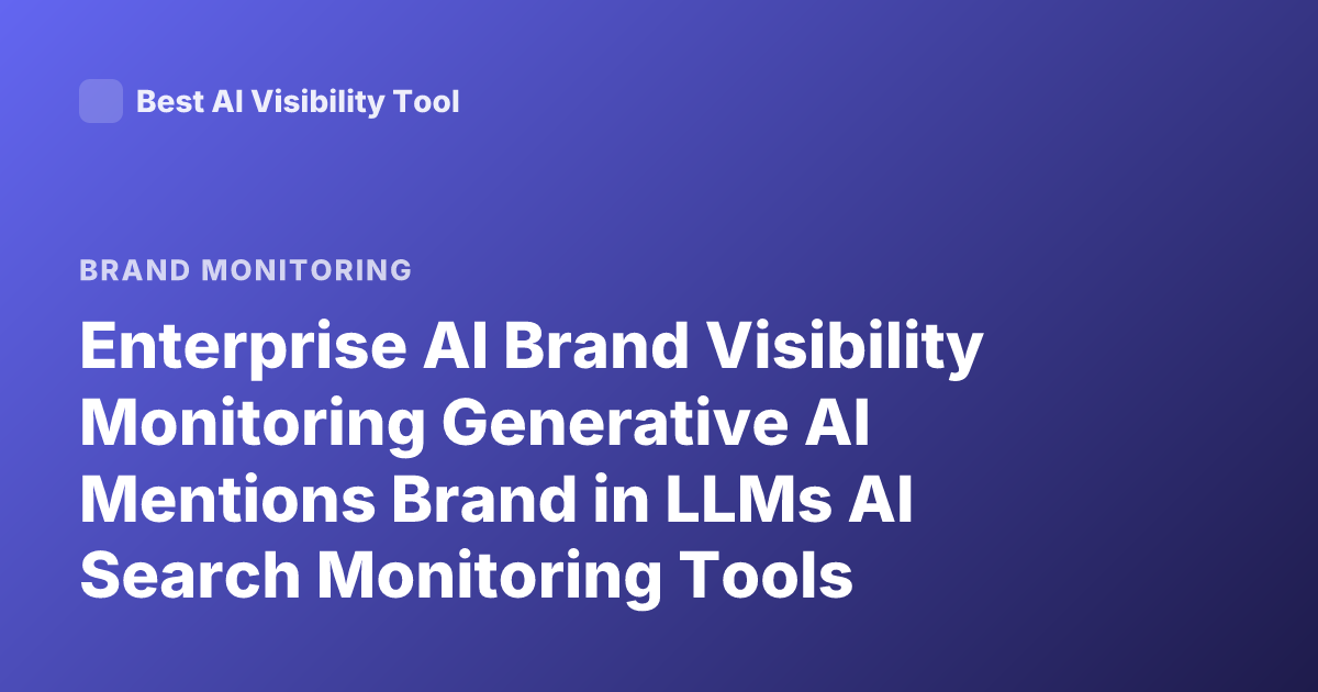 Enterprise AI Brand Visibility Monitoring Generative AI Mentions Brand in LLMs AI Search Monitoring Tools