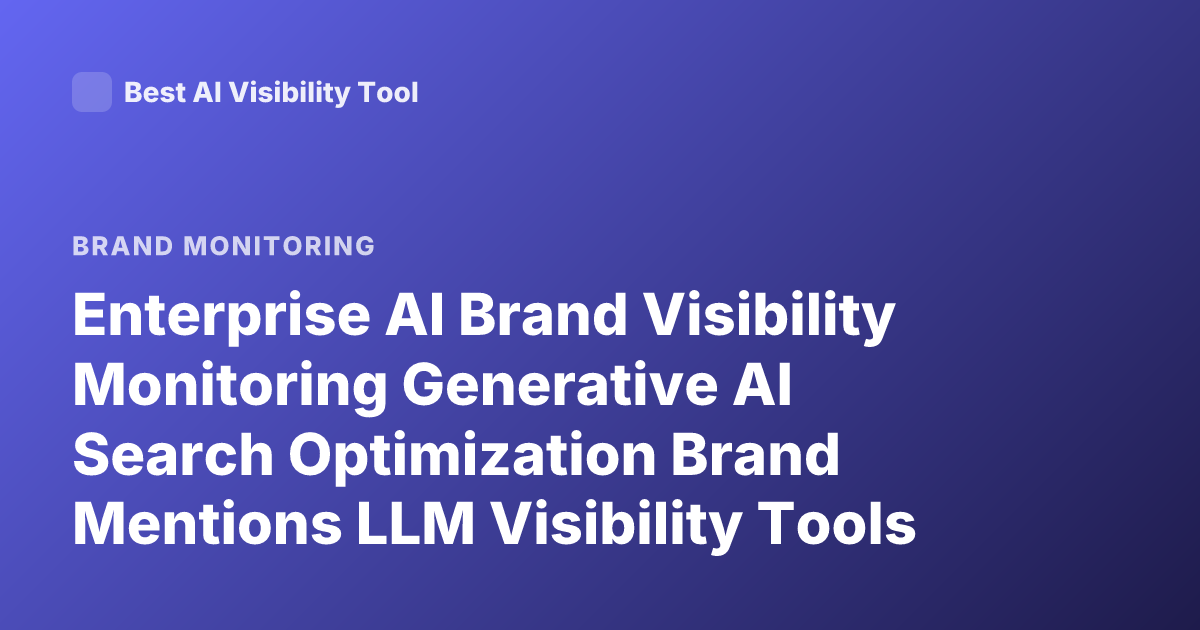Enterprise AI Brand Visibility Monitoring Generative AI Search Optimization Brand Mentions LLM Visibility Tools 2025